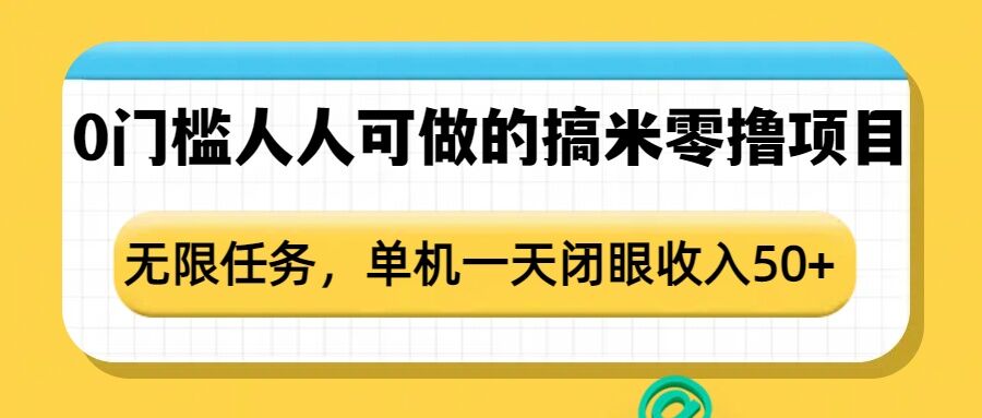 0门槛人人可做的搞米零撸项目，无限任务，单机一天闭眼收入50+-KJ分享