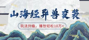 山海经异兽变装，玩法升级，播放轻松10万+-KJ分享