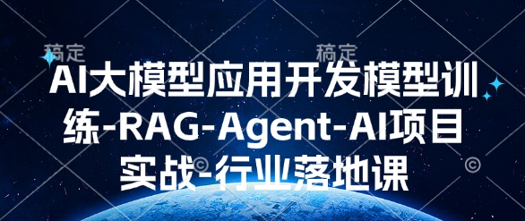 AI大模型应用开发​模型训练-RAG-Agent-AI项目实战-行业落地课-KJ分享