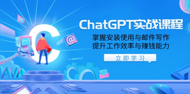 ChatGPT实战课程，掌握安装使用与邮件写作，提升工作效率与赚钱能力-KJ分享