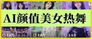 云天AI美女6.0：颜值美女热舞短视频教程-KJ分享