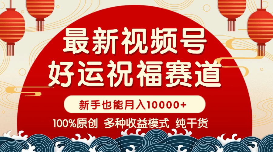 视频号【好运祝福】暴力赛道，商品橱窗-创作分成 条条爆 小白轻松上手 …-KJ分享