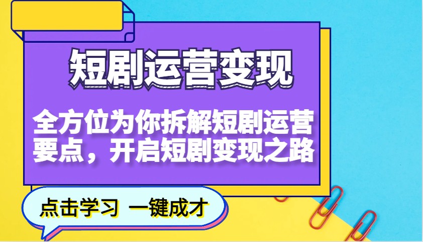 短剧运营变现，全方位为你拆解短剧运营要点，开启短剧变现之路-KJ分享