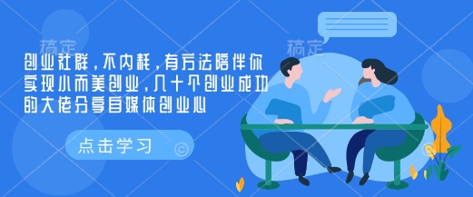 创业社群，不内耗，有方法陪伴你实现小而美创业，几十个创业成功的大佬分享自媒体创业心-KJ分享