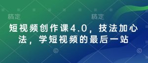 短视频创作课4.0，技法加心法，学短视频的最后一站-KJ分享