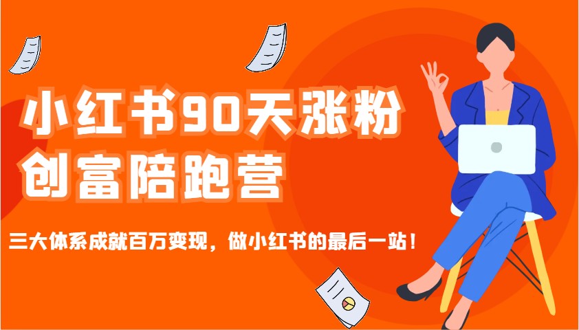 小红书90天涨粉创富陪跑营，三大体系成就百万变现，做小红书的最后一站！-KJ分享