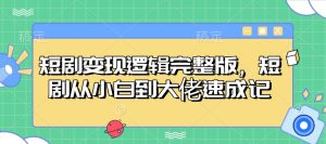 短剧变现逻辑完整版，短剧从小白到大佬速成记-KJ分享