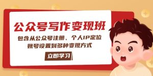 公众号变现班：包含从公众号注册、个人IP定位、账号设置到多种变现方式-KJ分享