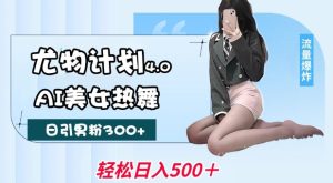 尤物计划4.0,AI美女热舞引爆流量,不限流不封号,轻松月入1W+-KJ分享