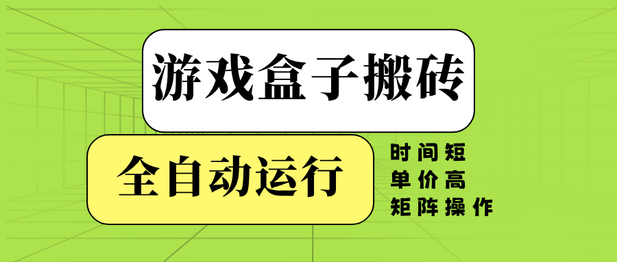 游戏盒子全自动搬砖，时间短、单价高，矩阵操作-KJ分享
