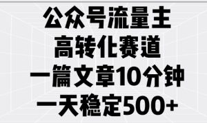 公众号流量主高转化赛道，一篇文章10分钟，一天稳定5张-KJ分享