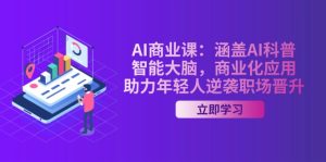 AI-商业课：涵盖AI科普，智能大脑，商业化应用，助力年轻人逆袭职场晋升-KJ分享
