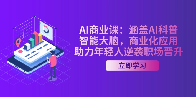 AI-商业课：涵盖AI科普，智能大脑，商业化应用，助力年轻人逆袭职场晋升-KJ分享