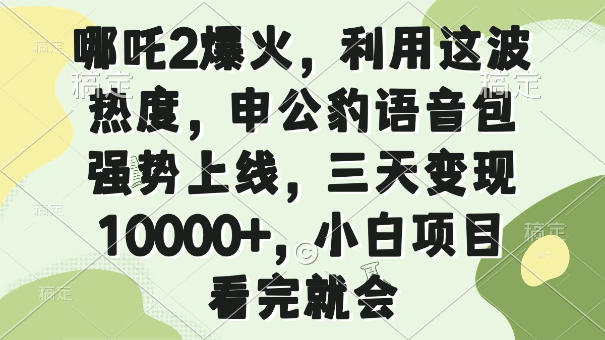 哪吒2爆火，利用这波热度，申公豹语音包强势上线，三天变现10000+，小…-KJ分享