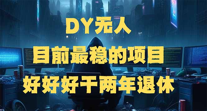 DY无人，目前最稳的项目，矩阵放大边旅游边赚钱，好好好干两年退休-KJ分享