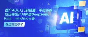 国产AI从入门到精通，手把手教你玩转国产AI神器DeepSeek，Kimi，mindshow等-KJ分享