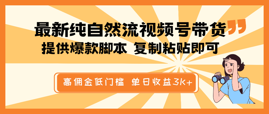 最新纯自然流视频号带货，提供爆款脚本简单 复制粘贴即可，高佣金低门槛，单日收益3K+-KJ分享
