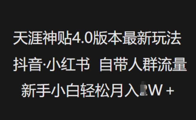 天涯神贴4.0版本最新玩法,抖音·小红书自带人群流量,新手小白轻松月入过W-KJ分享