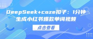 DeepSeek+coze扣子：1分钟生成小红书爆款单词视频-KJ分享