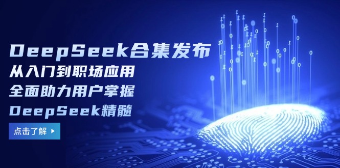 DeepSeek合集发布，从入门到职场应用，全面助力用户掌握DeepSeek精髓-KJ分享