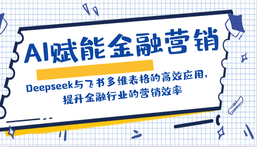 AI赋能金融营销：Deepseek与飞书多维表格的高效应用，提升金融行业的营销效率-KJ分享
