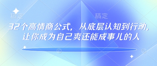 32个高情商公式，​从底层认知到行动，让你成为自己爽还能成事儿的人，133节完整版-KJ分享