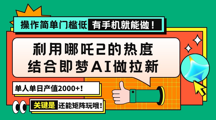 用哪吒2热度结合即梦AI做拉新，单日产值2000+，操作简单门槛低，有手机…-KJ分享