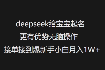 deepseek给宝宝起名更有优势无脑操作接单接到爆新手小白月入1W+-KJ分享