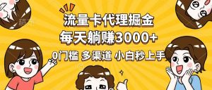 流量卡代理掘金，0门槛，每天躺赚3000+，多种推广渠道，新手小白轻松上手-KJ分享