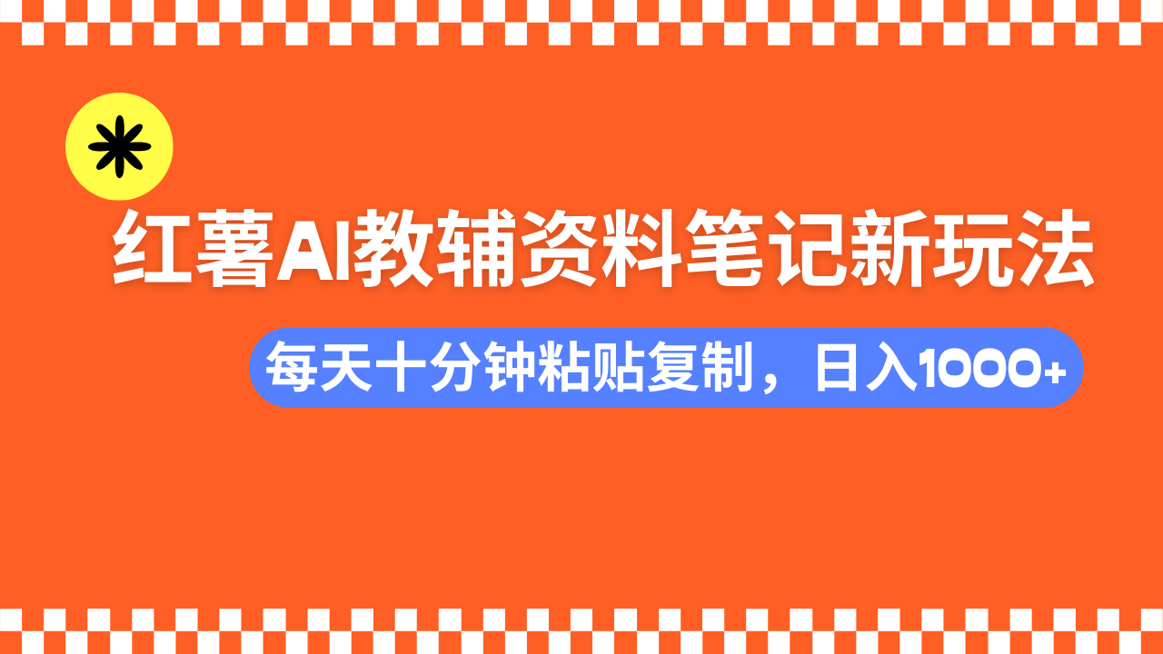 小红书AI教辅资料笔记新玩法，0门槛，可批量可复制，一天十分钟发笔记…-KJ分享