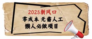 2025新风口,懒人必做项目,零成本无需人工,轻松上手无门槛-KJ分享