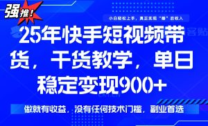 25年最新快手短视频带货，单日稳定变现900+，没有技术门槛，做就有收益-KJ分享