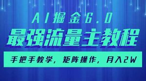 AI掘金6.0，最强流量主教程，手把手教学，矩阵操作，月入2w+-KJ分享