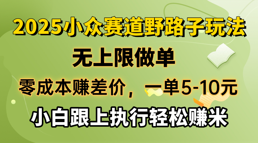 零成本赚差价，一单5-10元，无上限做单，2025小众赛道，跟上执行轻松赚米-KJ分享