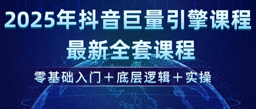 2025年抖音巨量引擎ad投流全新课程，零基础入门+底层逻辑+实操-KJ分享