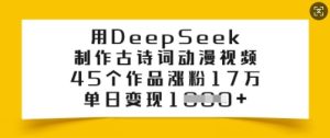 用DeepSeek制作古诗词动漫视频，45个作品涨粉17万，单日变现多张-KJ分享