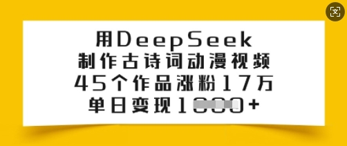 用DeepSeek制作古诗词动漫视频，45个作品涨粉17万，单日变现多张-KJ分享