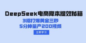 DeepSeek电商降本提效秘籍：3招打爆黄金三秒，5分钟量产200视频-KJ分享
