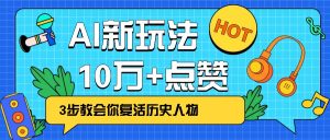 利用AI让历史 “活” 起来，3步教会你复活历史人物，轻松10万+点赞！-KJ分享