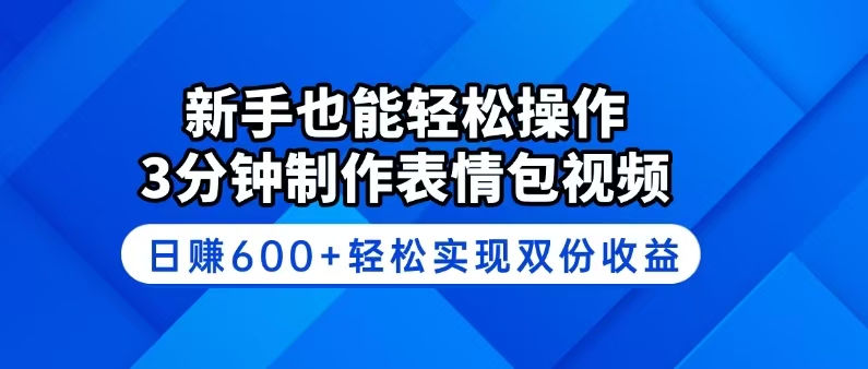 新手也能轻松操作！3分钟制作表情包视频，日赚600+轻松实现双份收益-KJ分享