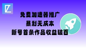 免费加速器推广项目_新号首条作品收益破百【图文+视频+2w字教程】-KJ分享