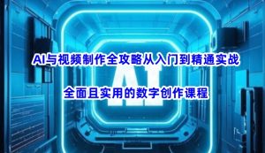 AI与视频制作全攻略从入门到精通实战，全面且实用的数字创作课程-KJ分享