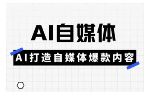 Ai自媒体实操课,AI打造自媒体爆款内容-KJ分享