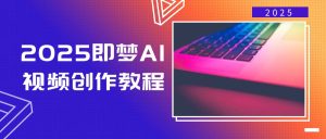 2025即梦AI视频创作教程，从零开始学做视频，文字图片生成视频轻松创作-KJ分享