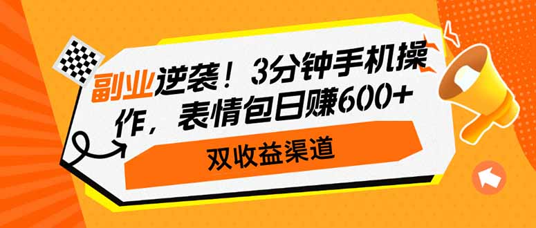 副业逆袭！3分钟手机操作，表情包日赚600+，双收益渠道-KJ分享