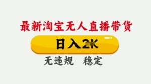 25年3月淘宝无人直播带货，日入多张，不违规不封号，独家技术，操作简单-KJ分享