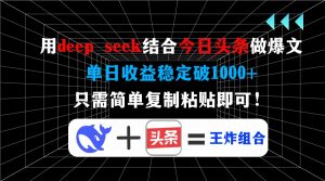 用deep seek结合今日头条做爆文，单日收益稳定破1000+，只需简单复制粘…-KJ分享