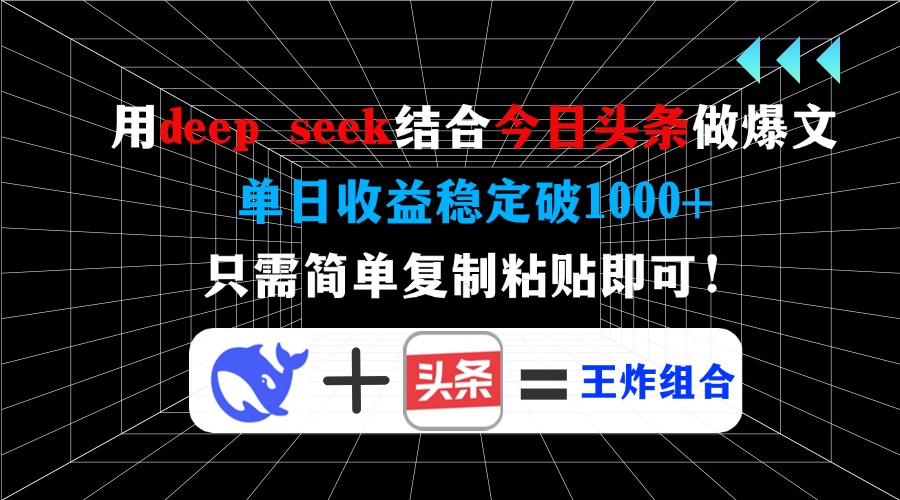 用deep seek结合今日头条做爆文，单日收益稳定破1000+，只需简单复制粘…-KJ分享