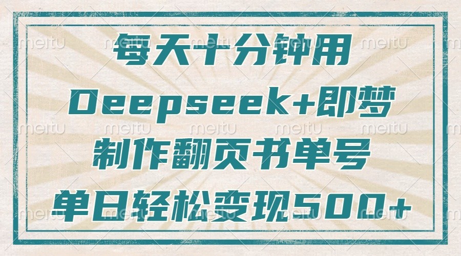 每天十分钟，用Deepseek+即梦，制作翻页书单号，疯狂涨粉，单日轻松变现500+-KJ分享