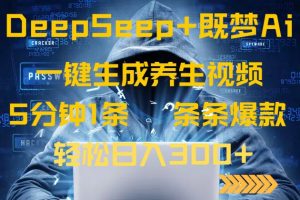 DeepSeek+既梦Ai生成养生视频,5分钟一条,条条爆款,轻松日入300+-KJ分享